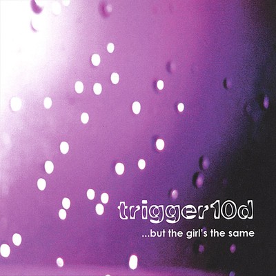 TRIGGER10D - BUT THE GIRL'S THE SAME * NEW CD
