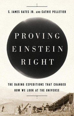 Proving Einstein Right: The Daring Expeditions that Changed How We Look at t...