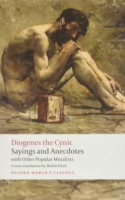 Diogenes the Cynic: Sayings and Anecdotes, With Other Popular Moralists - pa...