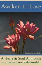 AWAKEN TO LOVE: A HEART & SOUL APPROACH TO A BETTER LOVE By Ph.d. Charlotte VG