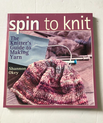 Spin to Knit The Knitter's Guide to Making Yarn by Shannon Okey Interweave Press