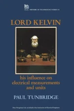 Lord Kelvin : His Influence on Electrical Measurements and Units, Hardcover b...