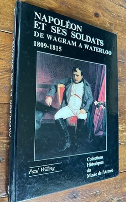 Napoleon Et Ses Soldats De Wagram A Waterloo 1809-1815 *French Language*