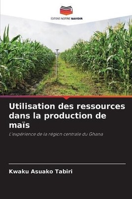 Utilisation des ressources dans la production de mas by Kwaku Asuako Tabiri (Fre