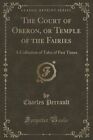 The Court of Oberon, or Temple of the Fairies: A Collection of Tales of Past Times (Classic Reprint) by Charles Perrault (Paperback / softback, 2017)