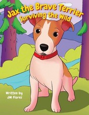 Jax The Brave Terrier: Surviving The Wild by Juan Miguel Flores Paperback Book