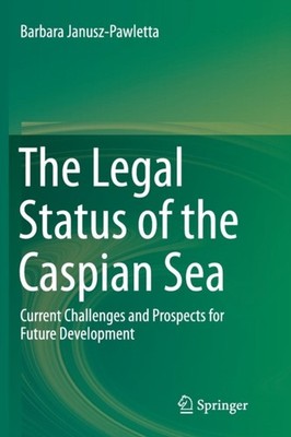 Janusz-Pawletta - Legal Status of the Caspian Sea   Current Challenges - X555z