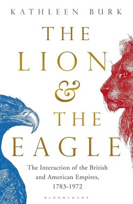 The Lion and the Eagle: The Interaction of the British and American Empires 1783