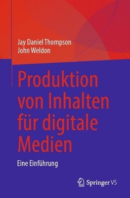 Produktion von Inhalten fr digitale Medien: Eine Einf?hrung by Jay Daniel Thomps