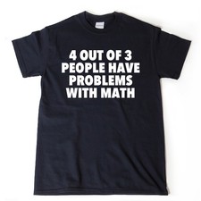 4 Out Of 3 People Have Problems With Math T-shirt Funny Geek Nerd Tee Shirt