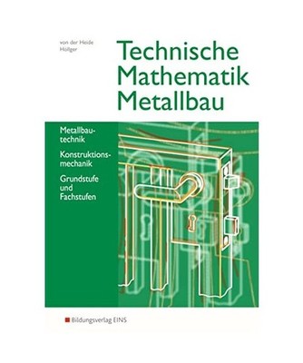 Technische Mathematik Metallbau. Schulbuch: Metallbautechnik, Konstruktionsmecha