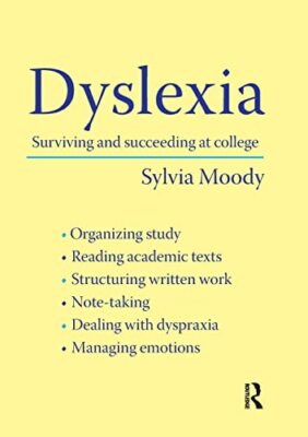 Dyslexia: Surviving and Succeeding at College By Sylvia Moody