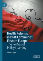 Health Reforms In Post-Communist Eastern Europe The Politics Of Policy Learning