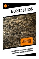 Aberglauben, Sitten Und GebräUche Des SäChsischen Obererzgebirges Moritz Spiess