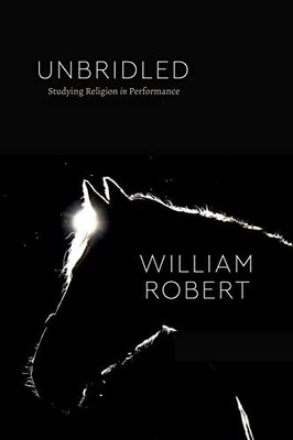 Unbridled: Studying Religion in Performance (Cl, Robert..