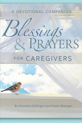Blessings and Prayers for Caregivers: A Devotional Companion by ?Annetta Delling