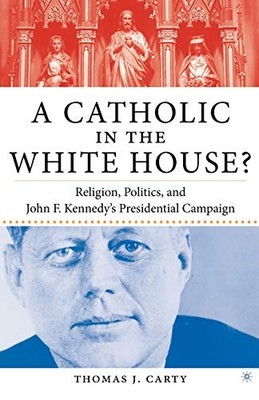 A Catholic in the White House?: Religion,..., Carty, T.