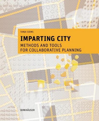 Imparting City: Methods and Tools for Collaborative Planning by Tanja Siems (Eng