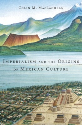 Imperialism And The Origins Of Mexican Culture