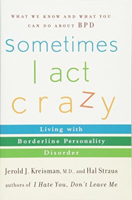 Sometimes I Act Crazy: Living with Borderline Personality Disorder