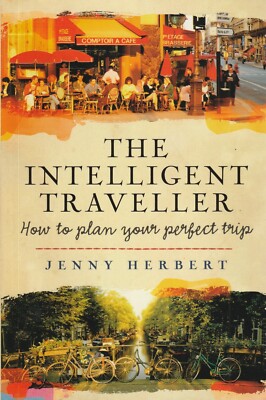 THE INTELLIGENT TRAVELLER , HOW TO PLAN YOUR PERFECT TRIP by JENNY HERBERT