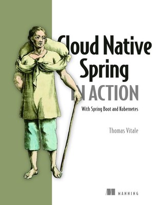 Cloud Native Spring in Action: With Spring Boot and Kubernetes | Thomas Vitale