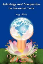 Astrology and Compassion: The Convenient Truth by Roy Gillett (English) Paperbac