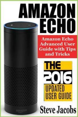 Amazon Echo: 2016 - The Ultimate Guide to Learn Amazon Echo In No Time (Amaz...