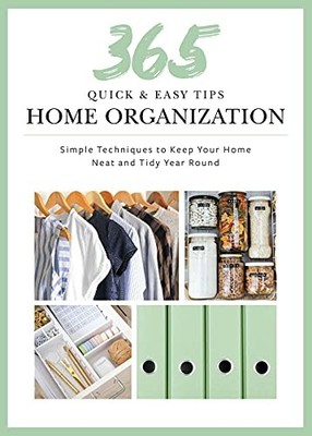 Quick and Easy Home Organization: 365 Simple Tips & Techniques to Keep Your Hom