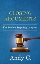 Closing Arguments: For Twelve-Stepping Lawyers by C, Andy [Paperback]