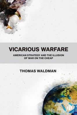 Vicarious Warfare: American Strategy and the  by Thomas Waldman PAPERBACK