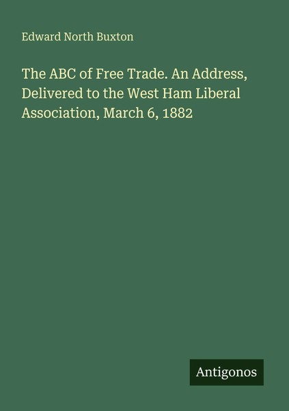 Edward North Buxton | The Abc Of Free Trade. An Address, Delivered To The...-image