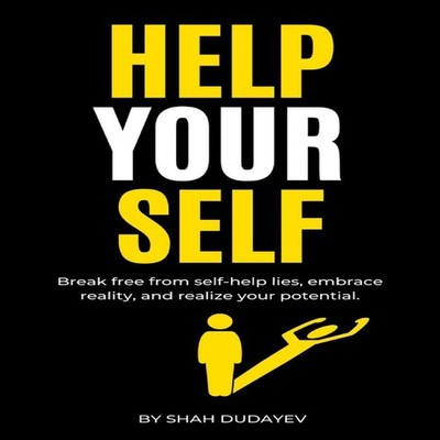Help Your Self: Break Free from Self-Help Lies, Embrace Reality, 