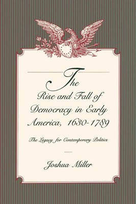 Joshua Miller | The Rise and Fall of Democracy in Early America, 1630-1789
