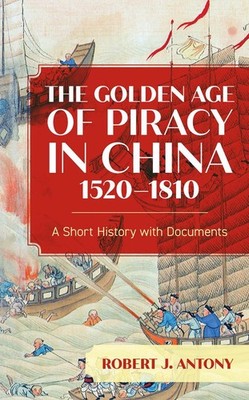 The Golden Age of Piracy in China, 15201810: A Short History with Documents by R