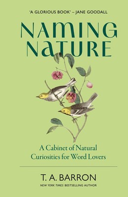 Naming Nature | A Cabinet of Natural Curiosities for Word Lovers | T. A. Barron