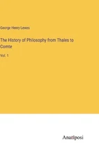 The History of Philosophy from Thales to Comte: Vol. 1 by George Henry Lewes Har