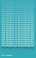 The Wisdom Of Groundhog Day | How To Improve Your Life One Day At A Time | Buch