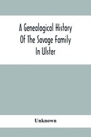 Unknown | A Genealogical History Of The Savage Family In Ulster; Being A...