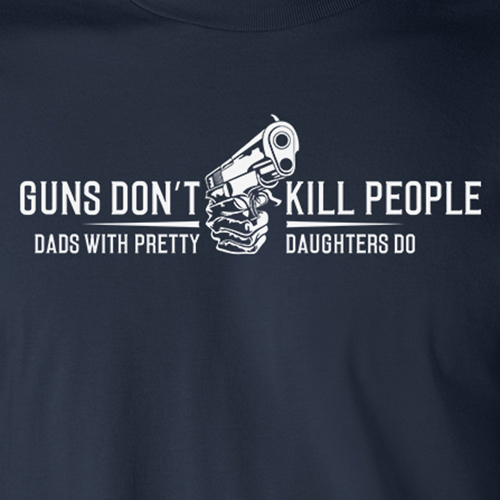 Guns Don't Kill People Dads With Pretty Daughters Do T-Shirt Guns Don't Kill People Dads With Pretty Daughters Do T-Shirt