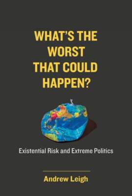 What's the Worst That Could Happen?: Existential Risk and Extreme Politics: Used