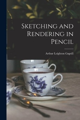 Arthur Leighton Guptill Sketching and Rendering in Pencil (Paperback)