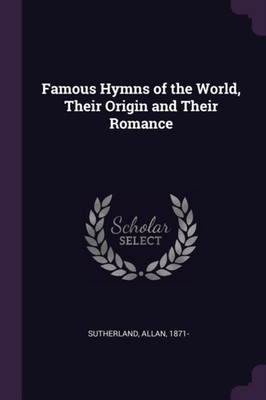 Sutherland - Famous Hymns of the World Their Origin and Their Romance - X555z