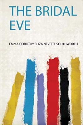Bridal Eve by Emma Dorothy Eliza Nevitte Southworth (2019, Trade Paperback)