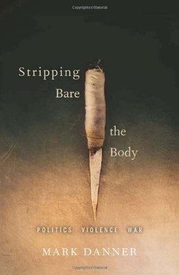 Stripping Bare the Body: Politics Violence War by Danner, Mark