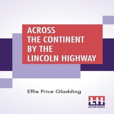 Across The Continent By The Lincoln Highway Effie Price Gladding