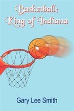 Basketball : King of Indiana, Paperback by Smith, Gary Lee, Brand New, Free s...