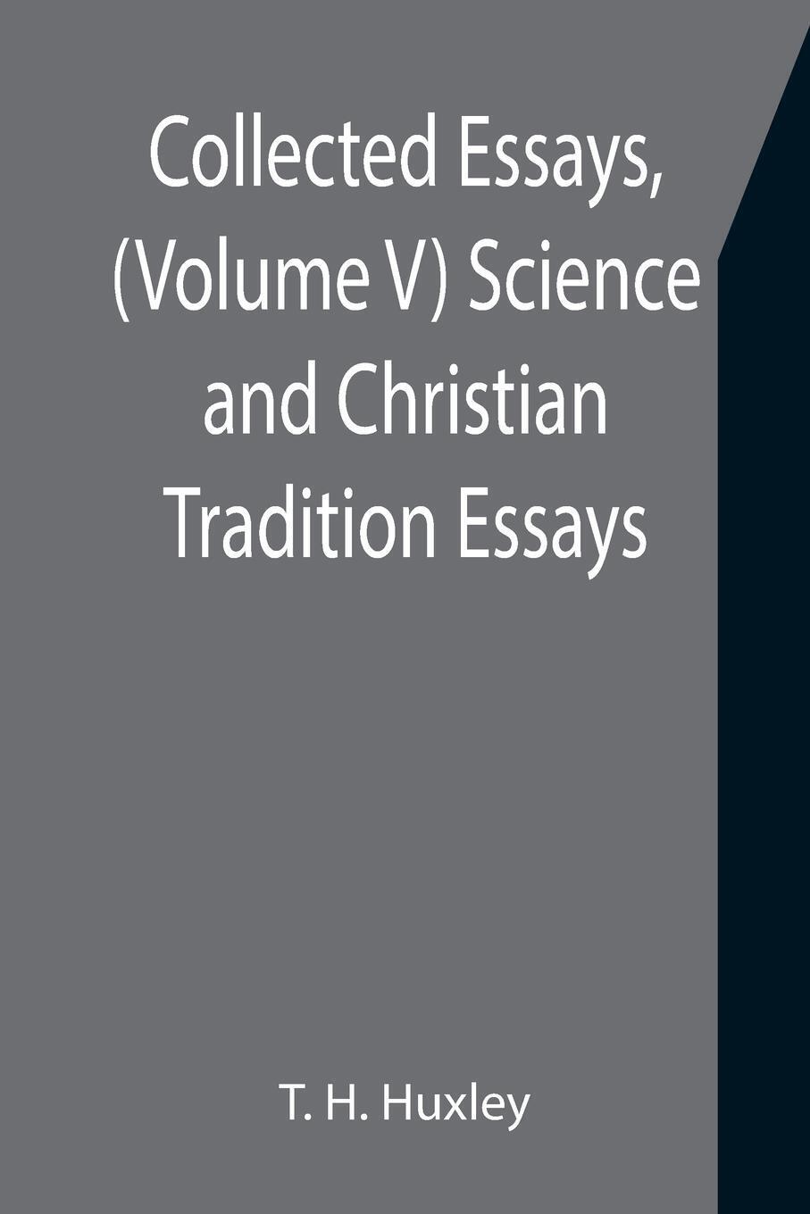 Collected Essays, (Volume V) Science and Christian Tradition T. H