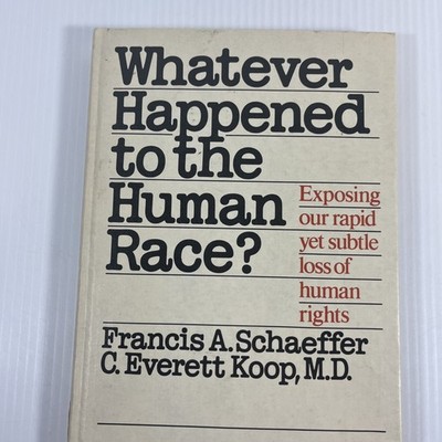 Whatever Happened to the Human Race? Francis Schaefer Everett Koop
