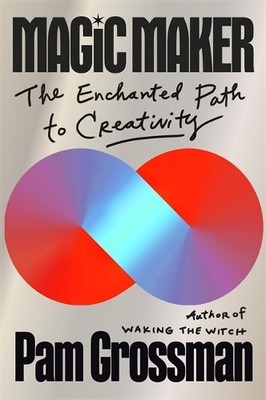 Magic Maker: The Enchanted Path to Crea... by Grossman, Pam Paperback / softback